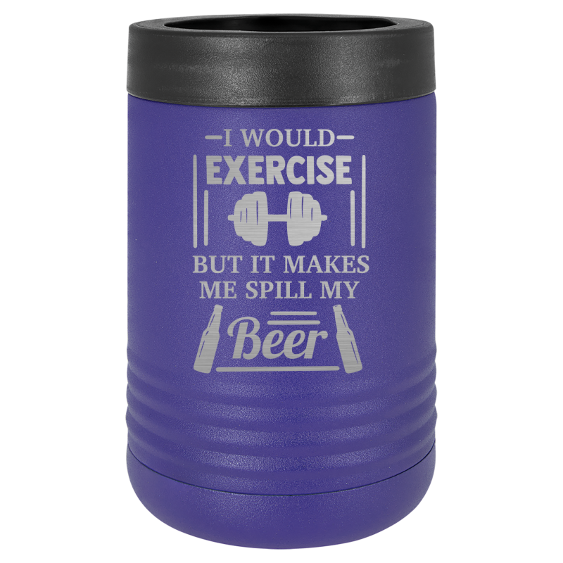 I would exercise, but it makes me spill my beer.