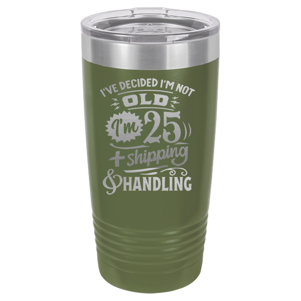 I've decided I'm not old, I'm 25 + shipping & handling.
