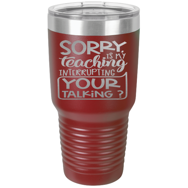 Sorry is my teaching interrupting your talking?