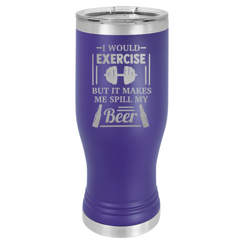 I would exercise, but it makes me spill my beer.