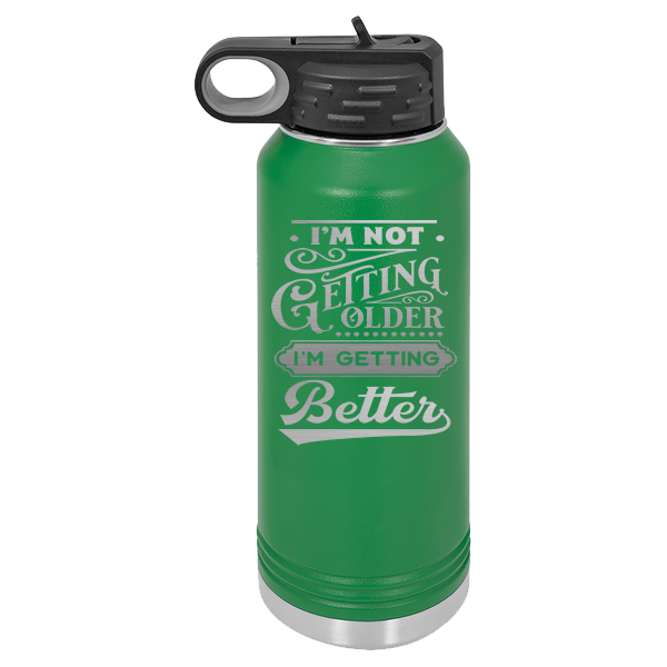 I'm not getting older, I'm getting better.