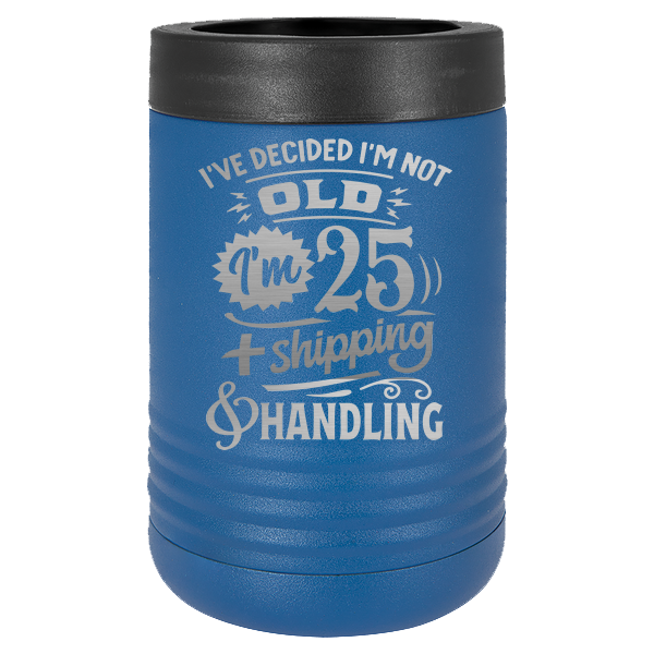 I've decided I'm not old, I'm 25 + shipping & handling.