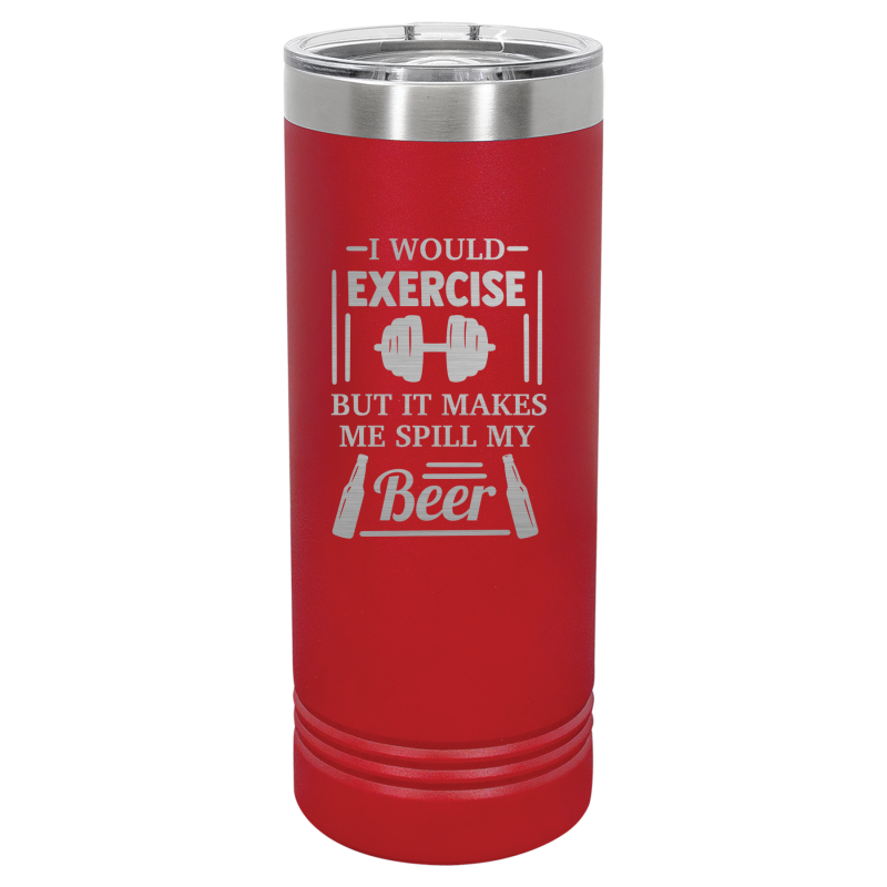 I would exercise, but it makes me spill my beer.
