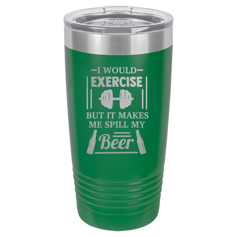 I would exercise, but it makes me spill my beer.