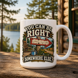 You Can Be Right Somewhere Else 15oz White Coffee Mug
